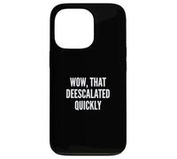 Wow, That Deescalated Quickly Fun Joke Humor Slogan Case for iPhone 13 Pro
