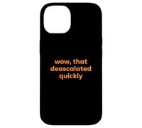 Wow, That Deescalated Quickly Fun Joke Humor Slogan Case for iPhone 14