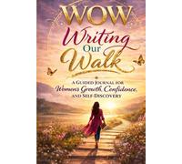 WOW: Writing Our Walk: A Guided Journal for Women’s Growth, Confidence, and Self-Discovery