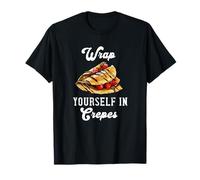 Wrap Yourself In Crepes Thin Pancakes French Pastry Crepe T-Shirt