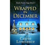 Wrapped In December: A Clean and Wholesome Romance (Steele Family Saga Book 5)