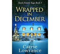 Wrapped In December: A Clean and Wholesome Romance (Steele Family Saga Book 5)