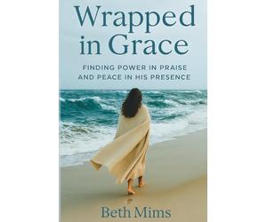 Wrapped In Grace: Finding Power in Praise and Peace in His Presence