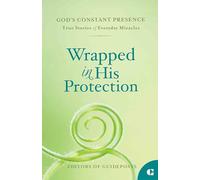 Wrapped in His Protection: True Stories of Everyday Miracles: 9 (God's Constant Presence)