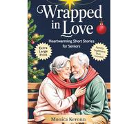 Wrapped in Love: Heartwarming Short Stories for Seniors: Gentle and Uplifting Family Tales of Togetherness, Cherished Memories, and Holiday Spirit | ... Print) (A Collection for Quiet Reflection)