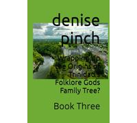 Wrapping Up the Origins of Trinidad’s Folklore Gods Family Tree?: Book Three