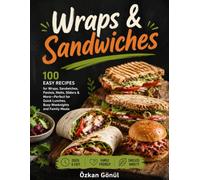 Wraps & Sandwiches: 100 Easy Recipes for Wraps, Sandwiches, Paninis, Melts, Sliders & More-Perfect for Quick Lunches, Busy Weeknights and Family Meals (Quick & Delicious: The Modern Everyday Kitchen)