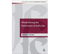 Wrath Among the Perfections of God's Life: No. 8 (T&T Clark Studies in Systematic Theology)