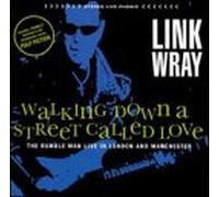 Wray, Link - Walking Down A Street Called Love: THE RUMBLE MAN LIVE IN LONDON AND MANCHESTER.