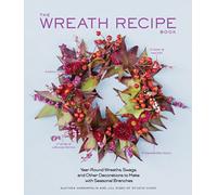 Wreath Recipe Book, The: Year-Round Wreaths, Swags, and Other Decorations to Make with Seasonal Branches