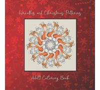 Wreaths and Christmas Patterns Adult Coloring Book: Festive stress relieving designs for relaxation and creativity for the holidays.: Perfect ... with beautiful designs and seasons greetings!