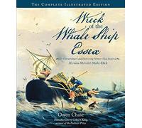 Wreck of the Whale Ship Essex: The Complete Illustrated Edition: The Extraordinary and Distressing Memoir That Inspired Herman Melville's Moby-Dick