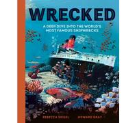 Wrecked : A Deep Dive into the World's Most Famous Shipwrecks