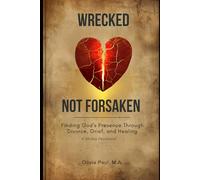 Wrecked Not Forsaken: Finding God’s Presence Through Divorce, Grief, and Healing