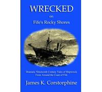 Wrecked on Fife's Rocky Shores: Dramatic Nineteenth-Century Tales of Shipwreck from Around the Coast of Fife