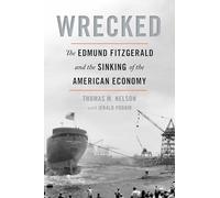 Wrecked: The Edmund Fitzgerald and the Sinking of the American Economy
