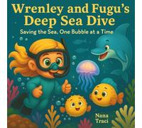 Wrenley and Fugu’s Deep Sea Dive: Saving the Sea, One Bubble at a Time (The Curious Clan)