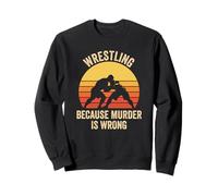 Wrestling Because Murder Is Wrong Funny Sarcastic Wrestler Sweatshirt
