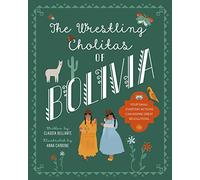 Wrestling Cholitas Of Bolivia, The (Against All Odds)