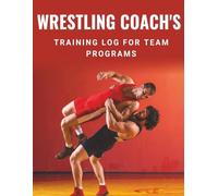 Wrestling Coach's Training Log For Team Programs: Season Planner for Wrestling Coaches - Practice Plans, Roster Tracker & Match Records