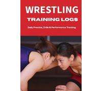 Wrestling Training Logs: Personal Training for Youth & High School Wrestlers, Daily Practice, Drills & Performance