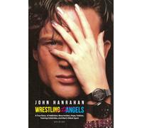 Wrestling with Angels : A True Story of Addiction, Resurrection, Hope, Fashion, Training Celebrities, and Man's Oldest Sport