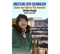 Wrestling with Colonialism on Steroids: Quebec Inuit Fight for Their Homeland (Dossier Quebec)