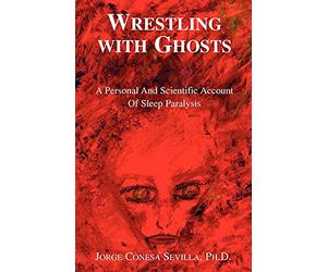 Wrestling with Ghosts: A Personal And Scientific Account Of Sleep Paralysis