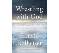 Wrestling With God: Finding Hope and Meaning in Our Daily Struggles to Be Human