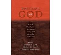 Wrestling with God: Jewish Theological Responses during and after the Holocaust