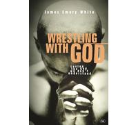 Wrestling with God: Loving The God We Don'T Understand