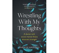 Wrestling With My Thoughts: A Doctor With Severe Mental Illness Discovers Strength