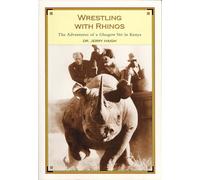 Wrestling With Rhinos: The Adventures of a Glasgow Vet in Kenya