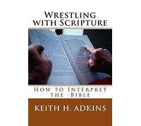 Wrestling with Scripture: How to Interpret the Bible: 2 (Serious In-Depth Bible Study Trilogy)