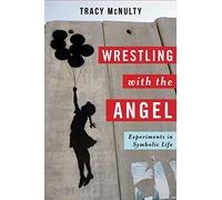 Wrestling with the Angel: Experiments in Symbolic Life (Insurrections: Critical Studies in Religion, Politics, and Culture)
