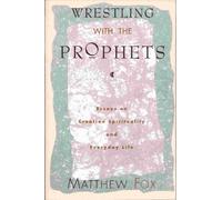 Wrestling With the Prophets: Essays on Creation Spirituality and Everyday Life