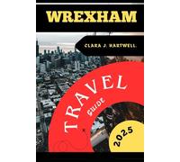 WREXHAM TRAVEL GUIDE 2025 (The Explorer's Library: Adventures Across Continents)