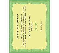 Wright Family Records. Buckingham County, Virginia. Patent Deeds and Land Grants. Deeds 1758-1908, Land Tax Lists 1782-1850, Deaths 1856-1920, Probate Records 1758-1922