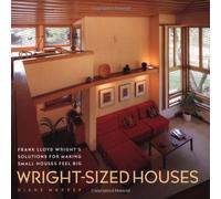 Wright-Sized Houses: Frank Lloyd Wright's Solutions for Making Small Houses Feel Big