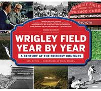 Wrigley Field Year by Year: A Century at the Friendly Confines