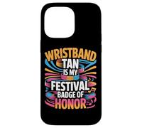 WRISTBAND TAN IS MY FESTIVAL BADGE OF HONOR Case for iPhone 14 Pro Max