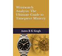 Wristwatch Analysis: The Ultimate Guide to Timepiece Mastery