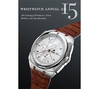 Wristwatch Annual 2015: The Catalog of Producers, Prices, Models, and Specifications