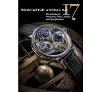 Wristwatch Annual 2017: The Catalog of Producers, Prices, Models, and Specifications