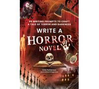 Write a Horror Novel : 99 Writing Prompts to Craft a Tale of Terror and Darkness