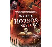 Write a Horror Novel : 99 Writing Prompts to Craft a Tale of Terror and Darkness