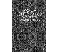 Write a Letter to God: Daily Prayer Journal for Men Who Committed to Sharing Their Faith