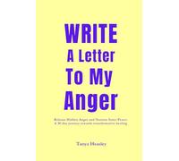 Write a letter to my anger: Release Hidden Anger and Nurture Inner Peace: A 30-day journey towards transformative healing.