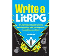 Write a LitRPG : A Player-Friendly Guide to Creating Narrative Dungeon Crawls, Discovery Quests, Rescue Missions, and More!