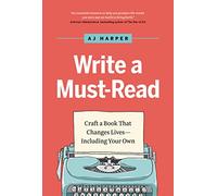 Write a Must-Read: Craft a Book That Changes Lives--Including Your Own